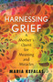 Harnessing Grief (A Mother's Quest for Meaning and Miracles) - 9780807040256 by Maria J. Kefalas, 9780807040256