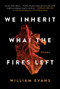 We Inherit What the Fires Left (Poems) by William Evans, 9781982127398
