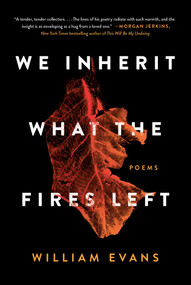 We Inherit What the Fires Left (Poems) by William Evans, 9781982127398