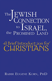 The Jewish Connection to Israel, the Promised Land (A Brief Introduction for Christians) by Rabbi Eugene Korn, PhD, 9781683363859