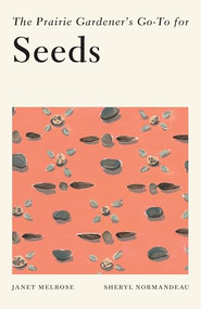 The Prairie Gardener's Go-To for Seeds by Janet Melrose, Sheryl Normandeau, 9781771513449