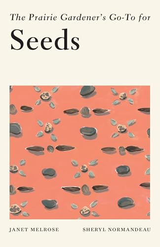 The Prairie Gardener's Go-To for Seeds by Janet Melrose, Sheryl Normandeau, 9781771513449