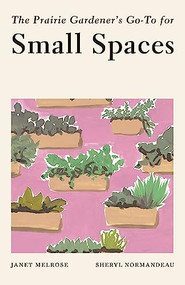 The Prairie Gardener's Go-To for Small Spaces by Janet Melrose, 9781771513463