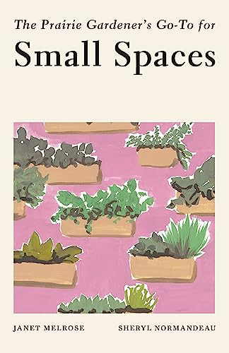 The Prairie Gardener's Go-To for Small Spaces by Janet Melrose, 9781771513463