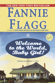 Welcome to the World, Baby Girl! (A Novel) by Fannie Flagg, 9780449005781