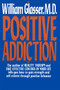 Positive Addiction by William Glasser, M.D., 9780060912499