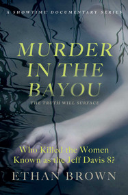 Murder in the Bayou (Who Killed the Women Known as the Jeff Davis 8?) by Ethan Brown, 9781982127817