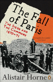 The Fall of Paris (The Siege and the Commune 1870-71) by Alistair Horne, 9780141030630