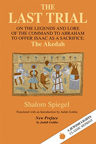 The Last Trial (On the Legends and Lore of the Command to Abraham to Offer Isaac as a Sacrifice) by Shalom Spiegel, Judah Goldin, Judah Goldin, Judah Goldin, 9781683363989