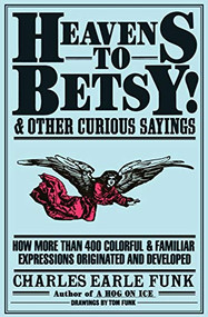 Heavens to Betsy! (And Other Curious Sayings) by Charles E. Funk, 9780062720115