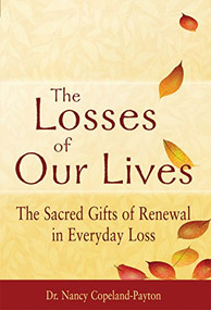 The Losses of Our Lives (The Sacred Gifts of Renewal in Everyday Loss) - 9781594733079 by Dr. Nancy Copeland-Payton, 9781594733079