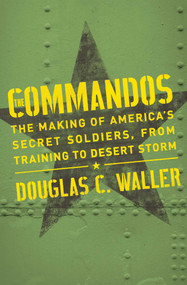 Commandos (The Making of America's Secret Soldiers, from Training to Desert Storm) by Douglas Waller, 9781982128227