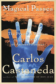 Magical Passes (The Practical Wisdom of the Shamans of Ancient Mexico) by Carlos Castaneda, 9780060928827
