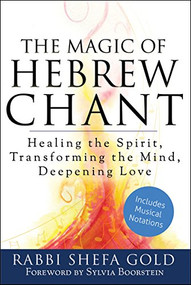 The Magic of Hebrew Chant (Healing the Spirit, Transforming the Mind, Deepening Love) by Rabbi Shefa Gold, Sylvia Boorstein, 9781580236713