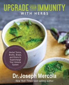 Upgrade Your Immunity with Herbs (Herbal Tonics, Broths, Brews, and Elixirs to Supercharge Your Immune System) by Dr. Joseph Mercola, 9781401963484