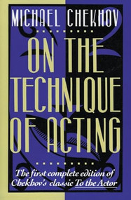 On the Technique of Acting (The First Complete Edition of Chekhov's Classic To the Actor) by Michael Chekhov, 9780062730374