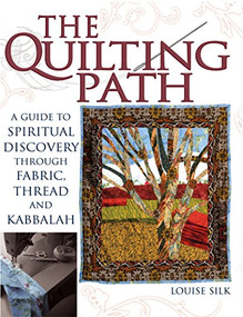 The Quilting Path (A Guide to Spiritual Discover through Fabric, Thread and Kabbalah) by Louise Silk, 9781683364160
