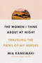 The Women I Think About at Night (Traveling the Paths of My Heroes) by Mia Kankimäki, Douglas Robinson, 9781982129194