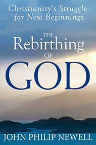 The Rebirthing of God (Christianity's Struggle for New Beginnings) by John Philip Newell, 9781594735424