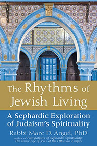 The Rhythms of Jewish Living (A Sephardic Exploration of Judaism's Spirituality) by Rabbi Marc D. Angel, PhD, 9781580238342