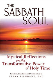 The Sabbath Soul (Mystical Reflections on the Transformative Power of Holy Time) by Eitan Fishbane, PhD, 9781683364238
