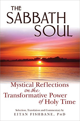 The Sabbath Soul (Mystical Reflections on the Transformative Power of Holy Time) by Eitan Fishbane, PhD, 9781683364238