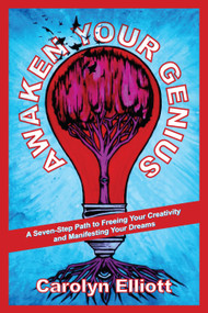 Awaken Your Genius (A Seven-Step Path to Freeing Your Creativity and Manifesting Your Dreams) by Carolyn Elliott, 9781583946558