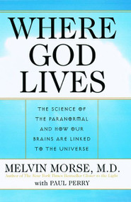 Where God Lives (The Science of the Paranormal and How Our Brains are Linked to the Universe) by Melvin Morse, M.D., Paul Perry, 9780061095047
