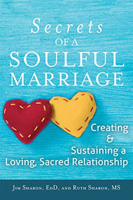 The Secrets of a Soulful Marriage (Creating and Sustaining a Loving, Sacred Relationship) by Jim Sharon, EdD, Ruth Sharon, MS, 9781594735547