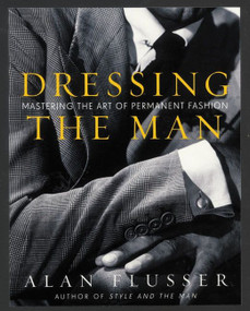 Dressing the Man (Mastering the Art of Permanent Fashion) by Alan Flusser, 9780060191443