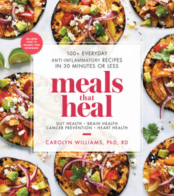 Meals That Heal (100+ Everyday Anti-Inflammatory Recipes in 30 Minutes or Less: A Cookbook) by Carolyn Williams, 9781982130787