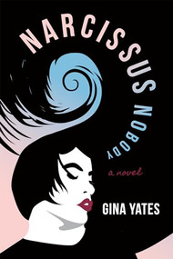 Narcissus Nobody (A Novel) by Gina Yates, 9781953103000