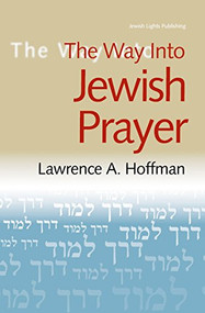 The Way Into Jewish Prayer by Rabbi Lawrence A. Hoffman, PhD, 9781580232012