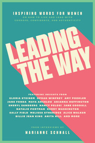 Leading the Way (Inspiring Words for Women on How to Live and Lead with Courage, Confidence, and Authenticity) by Marianne Schnall, 9781982130916