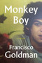 Monkey Boy by Francisco Goldman, 9780802157676