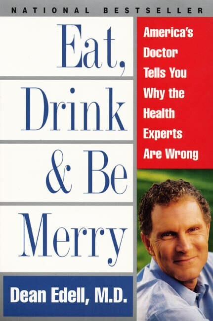 Eat, Drink, & Be Merry (America's Doctor Tells You Why the Health Experts Are Wrong) by Dean Edell, M.D., David Schrieberg, 9780061096976