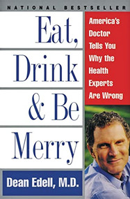 Eat, Drink, & Be Merry (America's Doctor Tells You Why the Health Experts Are Wrong) by Dean Edell, M.D., David Schrieberg, 9780061096976