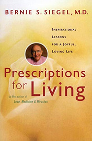 Prescriptions for Living (Inspirational Lessons for a Joyful, Loving Life) by Bernie S. Siegel, 9780060929367