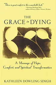 Grace in Dying (A Message of Hope, Comfort and Spiritual Transformation) by Kathleen D. Singh, 9780062515650