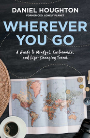 Wherever You Go (A Guide to Mindful, Sustainable, and Life-Changing Travel) - 9781982131609 by Daniel Houghton, 9781982131609