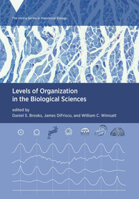 Levels of Organization in the Biological Sciences by Daniel S. Brooks, James DiFrisco, William C. Wimsatt, 9780262045339
