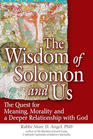 The Wisdom of Solomon and Us (The Quest for Meaning, Morality and a Deeper Relationship with God) by Rabbi Marc D. Angel, PhD, 9781683364559