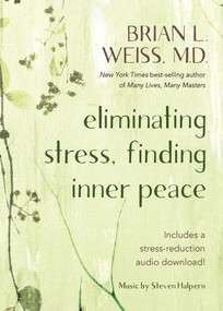 Eliminating Stress, Finding Inner Peace by Brian L. Weiss, M.D., 9781401961626