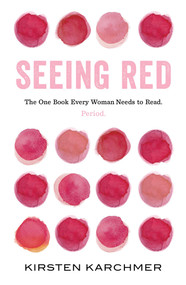Seeing Red (The One Book Every Woman Needs to Read. Period.) by Kirsten Karchmer, 9781982131951