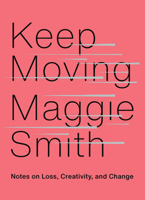 Keep Moving (Notes on Loss, Creativity, and Change) by Maggie Smith, 9781982132071