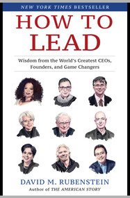 How to Lead (Wisdom from the World's Greatest CEOs, Founders, and Game Changers) by David M. Rubenstein, 9781982132156