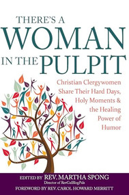 There's a Woman in the Pulpit (Christian Clergywomen Share Their Hard Days, Holy Moments and the Healing Power of Humor) by Rev. Martha Spong, Rev. Carol Howard Merritt, 9781683364627