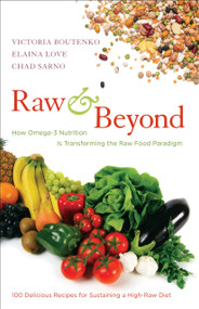 Raw and Beyond (How Omega-3 Nutrition Is Transforming the Raw Food Paradigm) by Victoria Boutenko, Elaina Love, Chad Sarno, 9781583943571