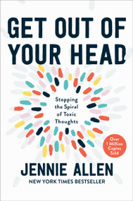 Get Out of Your Head (Stopping the Spiral of Toxic Thoughts) by Jennie Allen, 9781601429643