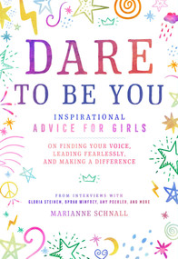 Dare to Be You (Inspirational Advice for Girls on Finding Your Voice, Leading Fearlessly, and Making a Difference) by Marianne Schnall, 9781982133498